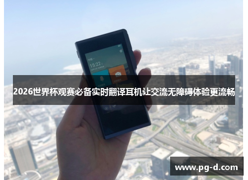 2026世界杯观赛必备实时翻译耳机让交流无障碍体验更流畅