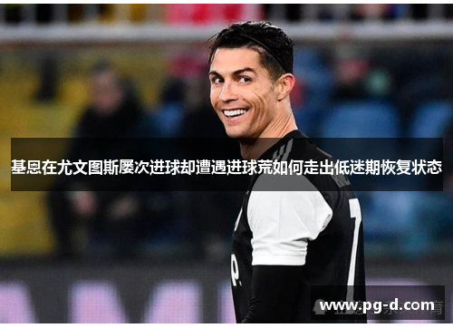 基恩在尤文图斯屡次进球却遭遇进球荒如何走出低迷期恢复状态 基恩在尤文图斯屡次进球却遭遇进球荒如何走出低迷期恢复状态
