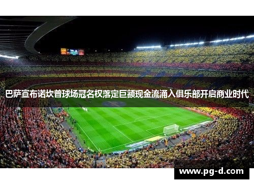 巴萨宣布诺坎普球场冠名权落定巨额现金流涌入俱乐部开启商业时代