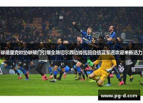 穆德里克欧协联破门引爆全场切尔西边锋找回自信蓝军进攻迎来新活力