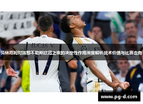 贝林厄姆对阵那不勒斯欧冠之夜的决定性作用深度解析战术价值与比赛走向