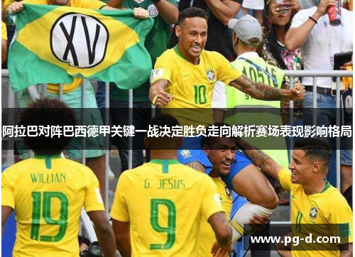 阿拉巴对阵巴西德甲关键一战决定胜负走向解析赛场表现影响格局