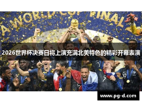 2026世界杯决赛日将上演充满北美特色的精彩开幕表演