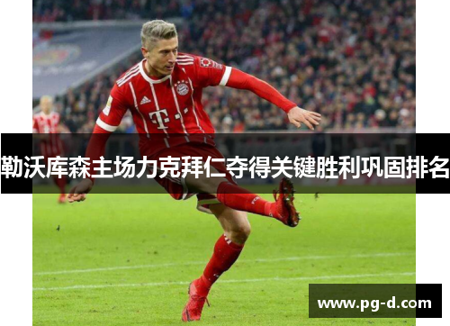 勒沃库森主场力克拜仁夺得关键胜利巩固排名