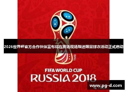 2026世界杯官方合作伙伴宣布将在赛场现场赠送限量球衣活动正式启动 2026世界杯官方合作伙伴宣布将在赛场现场赠送限量球衣活动正式启动