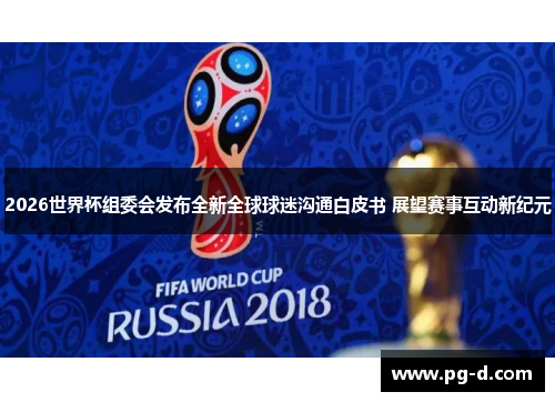 2026世界杯组委会发布全新全球球迷沟通白皮书 展望赛事互动新纪元 2026世界杯组委会发布全新全球球迷沟通白皮书 展望赛事互动新纪元