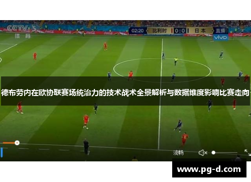 德布劳内在欧协联赛场统治力的技术战术全景解析与数据维度影响比赛走向 德布劳内在欧协联赛场统治力的技术战术全景解析与数据维度影响比赛走向