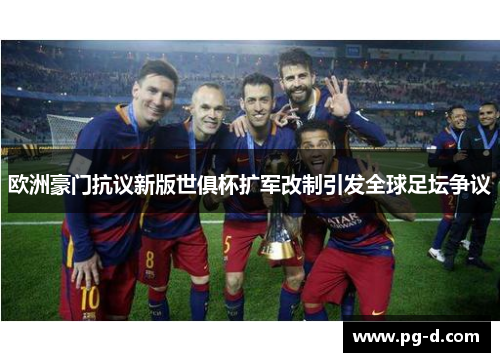 欧洲豪门抗议新版世俱杯扩军改制引发全球足坛争议 欧洲豪门抗议新版世俱杯扩军改制引发全球足坛争议